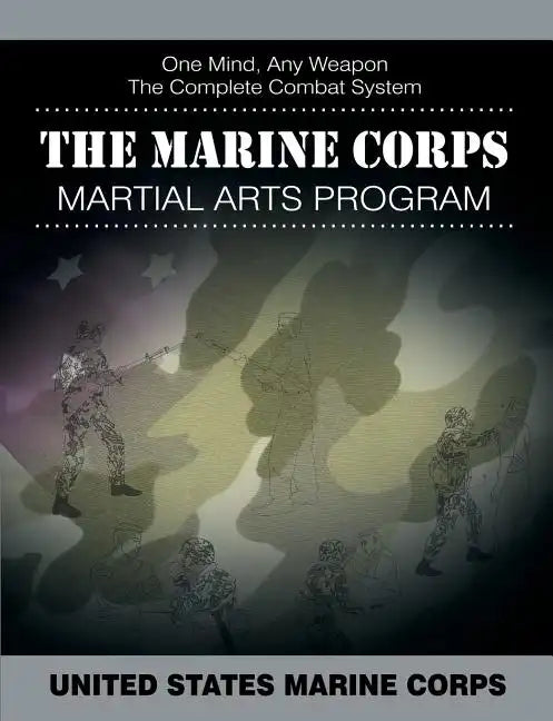 The Marine Corps Martial Arts Program: The Complete Combat System - Paperback