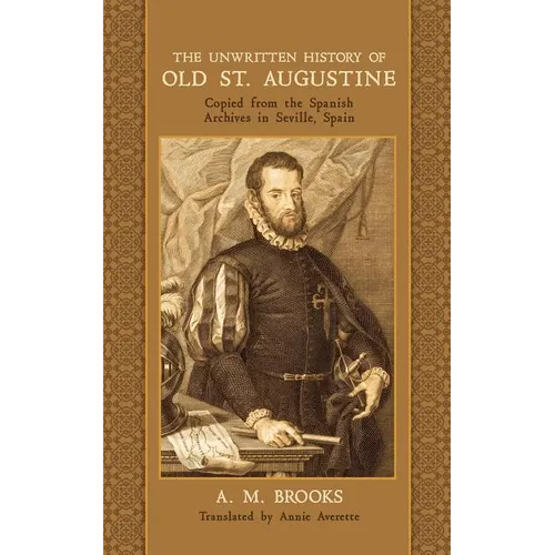 The Unwritten History of Old St. Augustine: Copied from the Spanish Archives in Seville, Spain - Paperback
