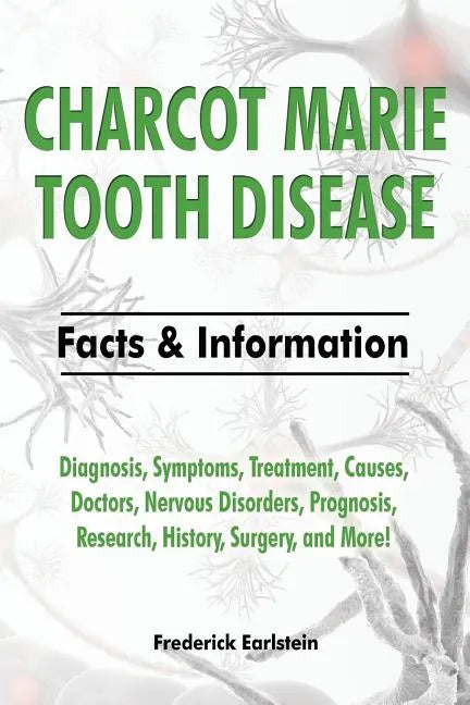 Charcot Marie Tooth Disease: Diagnosis, Symptoms, Treatment, Causes, Doctors, Nervous Disorders, Prognosis, Research, History, Surgery, and More! F - Paperback