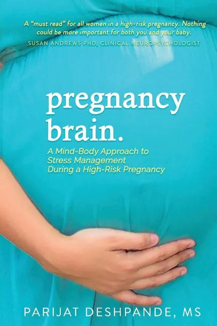 Pregnancy Brain: A Mind-Body Approach to Stress Management During a High-Risk Pregnancy - Paperback