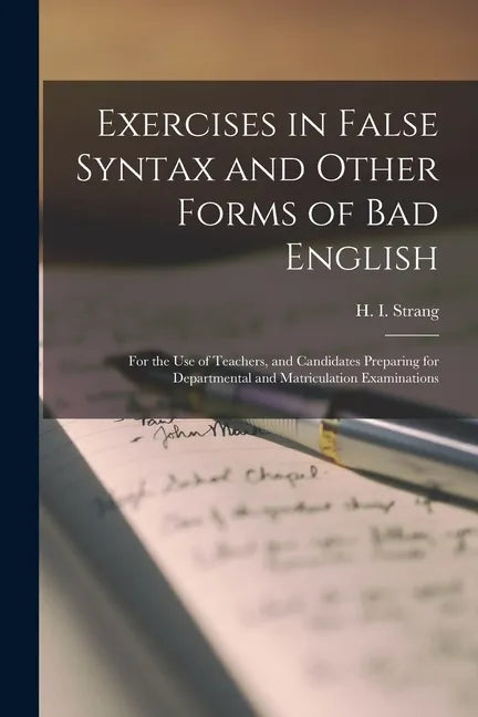 Exercises in False Syntax and Other Forms of Bad English [microform]: for the Use of Teachers, and Candidates Preparing for Departmental and Matricula - Paperback