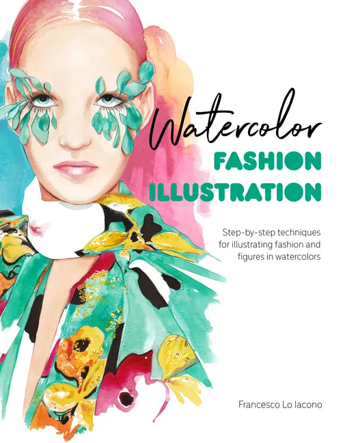 Watercolor Fashion Illustration: Step-By-Step Techniques for Illustrating Fashion and Figures in Watercolors - Paperback