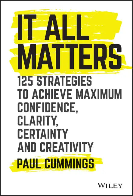 It All Matters: 125 Strategies to Achieve Maximum Confidence, Clarity, Certainty, and Creativity - Hardcover
