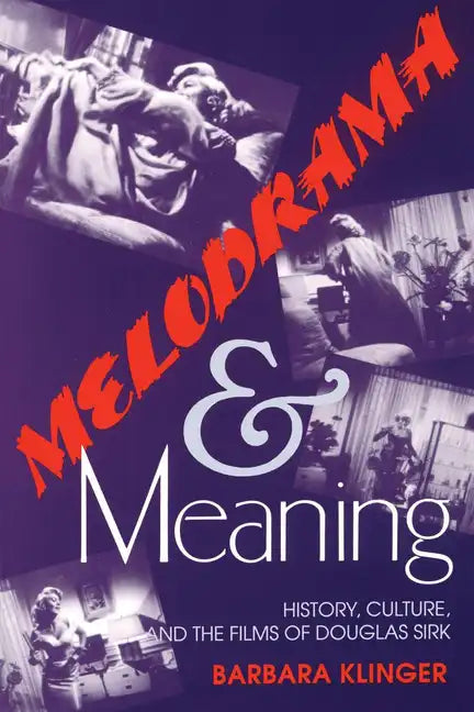 Melodrama and Meaning: History, Culture, and the Films of Douglas Sirk - Paperback