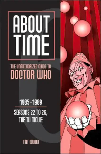 About Time 6: The Unauthorized Guide to Doctor Who (Seasons 22 to 26, the TV Movie) - Paperback