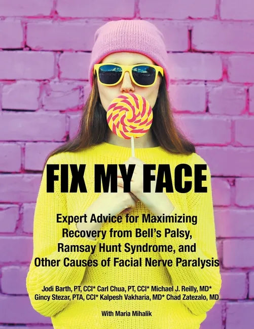 Fix My Face: Expert Advice for Maximizing Recovery from Bell's Palsy, Ramsay Hunt Syndrome, and Other Causes of Facial Nerve Paralysis - Paperback