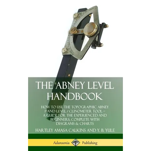 The Abney Level Handbook: How to Use the Topographic Abney Hand Level / Clinometer Tool - A Guide for the Experienced and Beginners, Complete wi - Hardcover