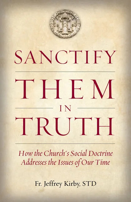 Sanctify Them in Truth: How the Church's Social Doctrine Addresses the Issues of Our Time - Paperback