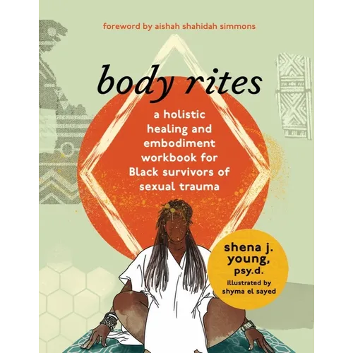 Body Rites: A Holistic Healing and Embodiment Workbook for Black Survivors of Sexual Trauma - Paperback