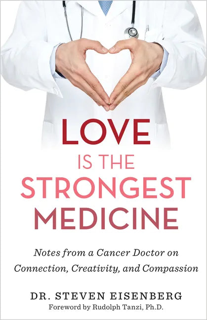 Love Is the Strongest Medicine: Notes from a Cancer Doctor on Connection, Creativity, and Compassion - Paperback