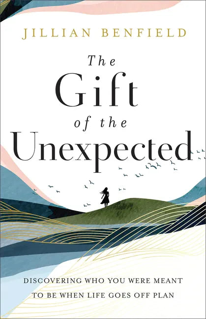 The Gift of the Unexpected: Discovering Who You Were Meant to Be When Life Goes Off Plan - Paperback