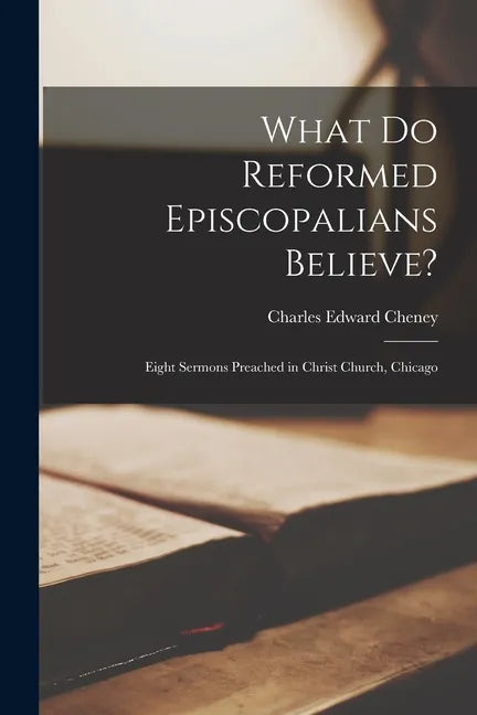 What Do Reformed Episcopalians Believe?: Eight Sermons Preached in Christ Church, Chicago - Paperback
