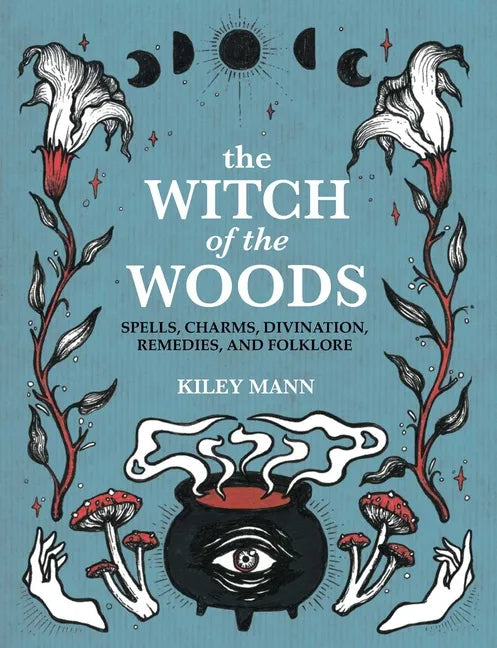 The Witch of the Woods: Spells, Charms, Divination, Remedies, and Folklore - Hardcover