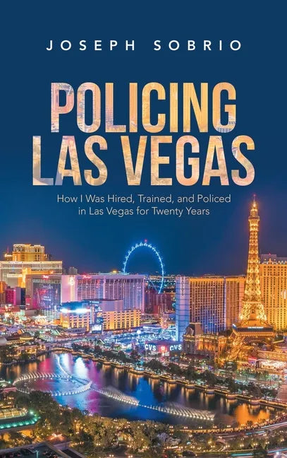 Policing Las Vegas: How I Was Hired, Trained, and Policed in Las Vegas for Twenty Years - Hardcover