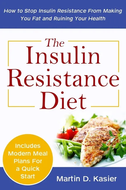 The Insulin Resistance Diet: How to Stop Insulin Resistance From Making You Fat and Ruining Your Health - Paperback
