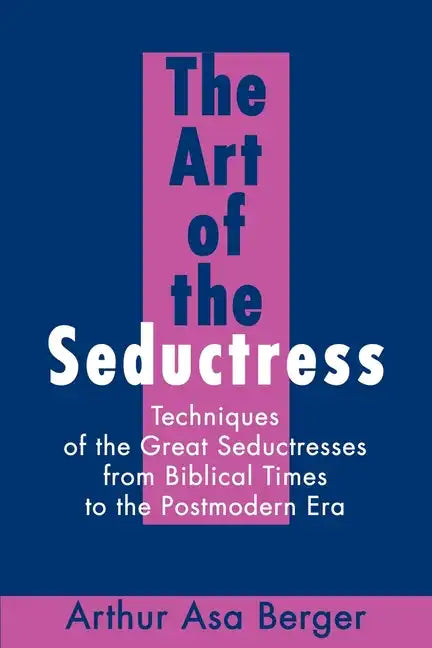 The Art of the Seductress: Techniques of the Great Seductresses from Biblical Times to the Postmodern Era - Paperback