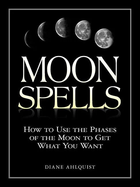 Moon Spells: How to Use the Phases of the Moon to Get What You Want - Paperback