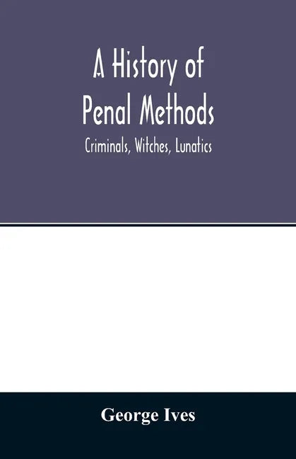 A history of penal methods; criminals, witches, lunatics - Paperback