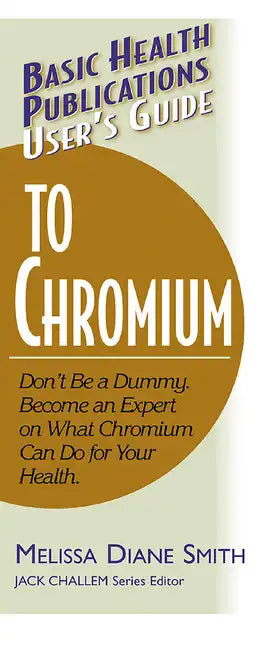 User's Guide to Chromium: Don't Be a Dummy, Become an Expert on What Chromium Can Do for Your Health - Paperback