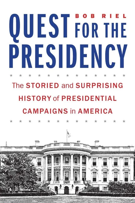 Quest for the Presidency: The Storied and Surprising History of Presidential Campaigns in America - Hardcover