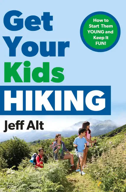 Get Your Kids Hiking: How to Start Them Young and Keep It Fun - Paperback