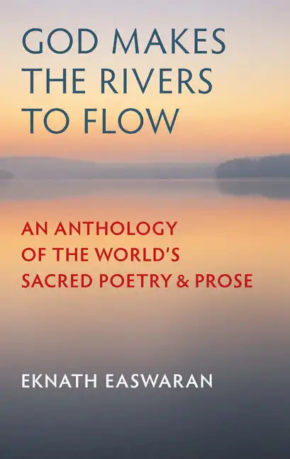 God Makes the Rivers to Flow: An Anthology of the World's Sacred Poetry and Prose - Paperback