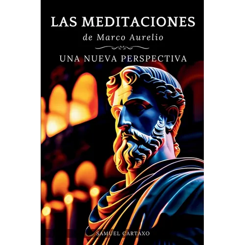 Las MEDITACIONES: Una Nueva Perspectiva - Serenidad Estoica Para Una Vida Consciente - Paperback