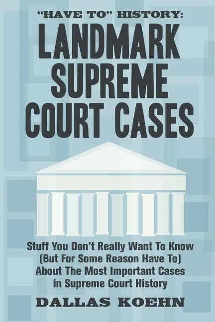 Have To History: Landmark Supreme Court Cases: Stuff You Don't Really Want To Know (But For Some Reason Have To) About The Most Importa - Paperback