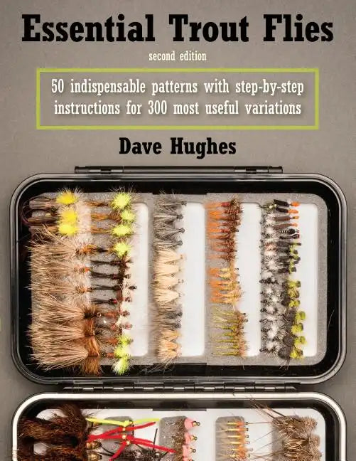 Essential Trout Flies: 50 Indispensable Patterns with Step-By-Step Instructions for 300 Most Useful Variations - Paperback