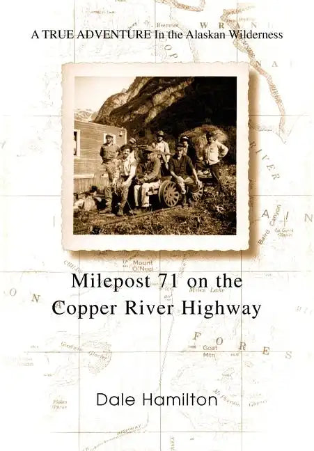 Milepost 71 on the Copper River Highway: A TRUE ADVENTURE In the Alaskan Wilderness - Hardcover