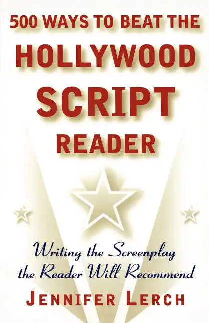 500 Ways to Beat the Hollywood Script Reader: Writing the Screenplay the Reader Will Recommend - Paperback