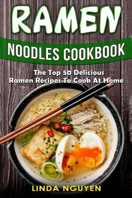 Ramen Noodles Cookbook: The top 50 delicious Ramen recipes to cook at home - Paperback