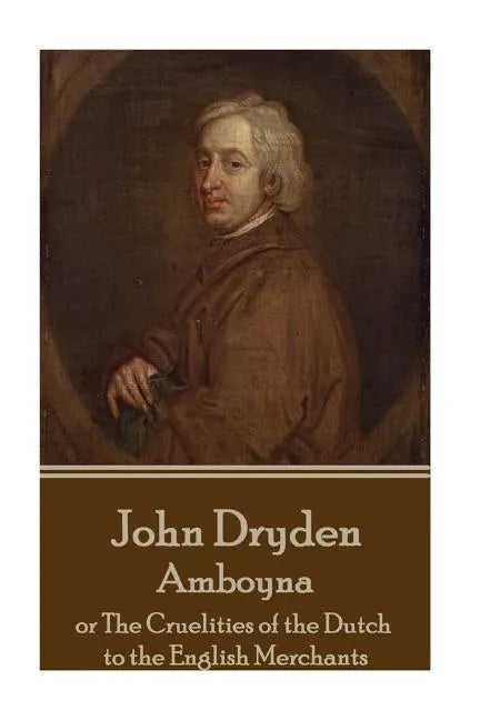 John Dryden - Amboyna: or The Cruelities of the Dutch to the English Merchants - Paperback