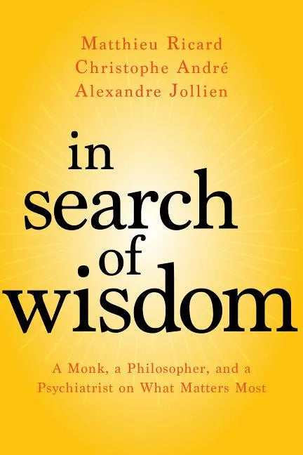In Search of Wisdom: A Monk, a Philosopher, and a Psychiatrist on What Matters Most - Paperback