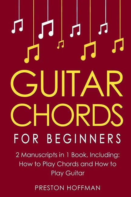 Guitar Chords: For Beginners - Bundle - The Only 2 Books You Need to Learn Chords for Guitar, Guitar Chord Theory and Guitar Chord Progressions Today - Paperback