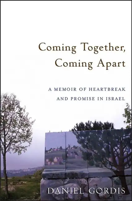 Coming Together, Coming Apart: A Memoir of Heartbreak and Promise in Israel - Hardcover