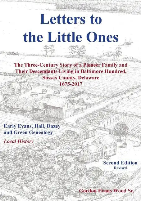 Letters to Little Ones: The Three Century Story of a Pioneer Family and Their Descendants Living In Baltimore Hundred, Sussex County, Delaware 1675-20 - Paperback