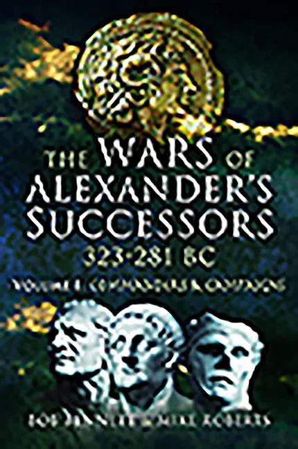 The Wars of Alexander's Successors 323 - 281 BC: Volume 1 - Commanders and Campaigns - Paperback