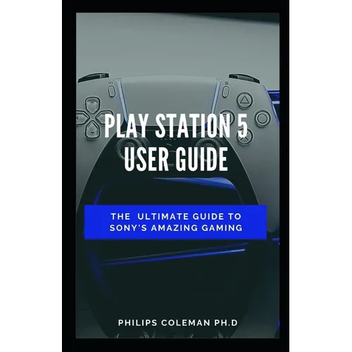 Play Station 5 User Guide: The Ultimate Guide To Sony Amazing Gaming - Paperback