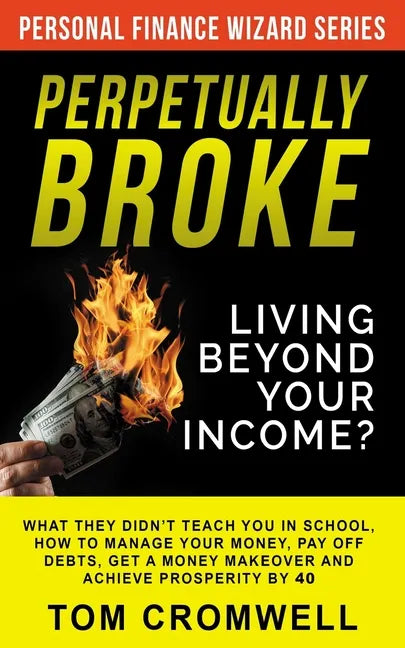 Perpetually broke - living beyond your income: What they didn't teach you in School, how to Manage your Money, Pay off Debts, get a Money Makeover and - Paperback