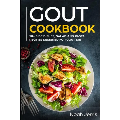 Gout Cookbook: 50+ Side Dishes, Salad and Pasta Recipes Designed for Gout Diet - Paperback