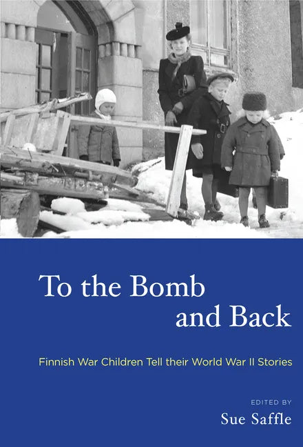 To the Bomb and Back: Finnish War Children Tell Their World War II Stories - Paperback
