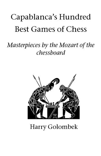 Capablanca's Hundred Best Games of Chess: Masterpieces by the Mozart of the chessboard - Paperback