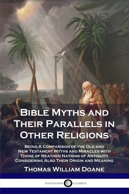 Bible Myths and Their Parallels in Other Religions: Being A Comparison of the Old and New Testament Myths and Miracles with Those of Heathen Nations o - Paperback