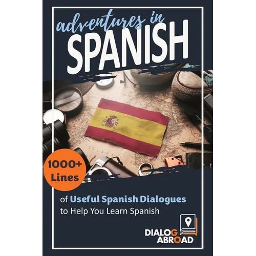 Adventures in Spanish: 1000+ Lines of Useful Spanish Dialogues to Help You Learn Spanish - Paperback