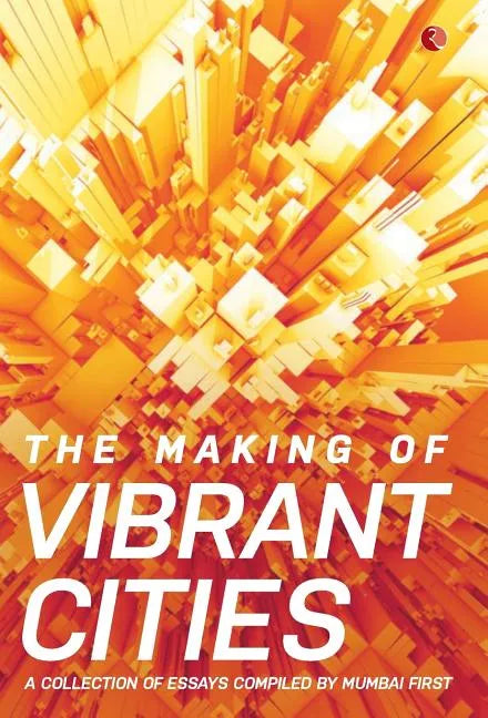 The Making Of Vibrant Cities: A Collection Of Essays Compiled By Mumbai First - Hardcover