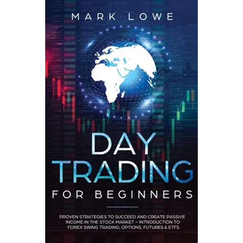 Day Trading: Proven Strategies to Succeed and Create Passive Income in the Stock Market - Introduction to Forex Swing Trading, Opti - Hardcover