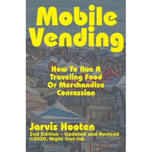 Mobile Vending: How To Run A Traveling Food Or Merchandise Concession - Paperback