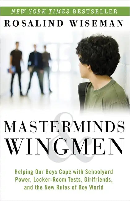 Masterminds and Wingmen: Helping Our Boys Cope with Schoolyard Power, Locker-Room Tests, Girlfriends, Andthe New Rules of Boy World - Paperback