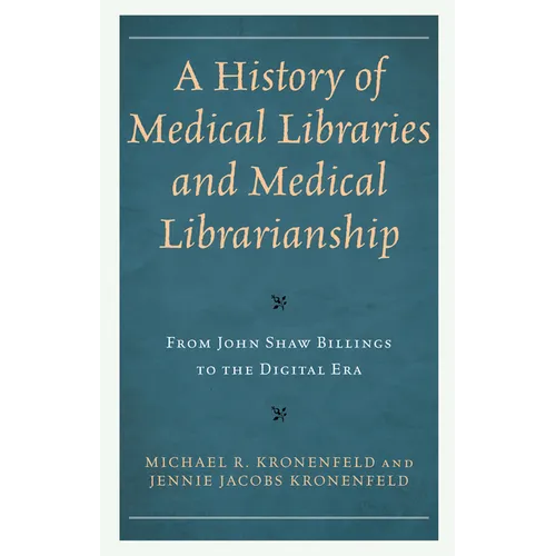 A History of Medical Libraries and Medical Librarianship: From John Shaw Billings to the Digital Era - Paperback